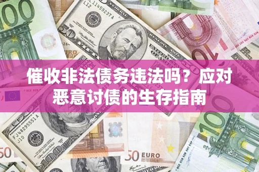 济南催收非法债务违法吗？应对恶意讨债的生存指南