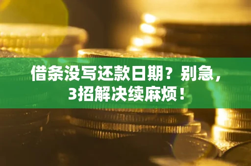 济南借条没写还款日期？别急，3招解决续麻烦！