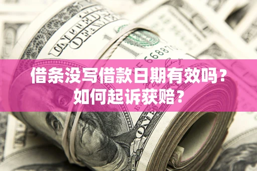 济南借条没写借款日期有效吗？如何起诉获赔？