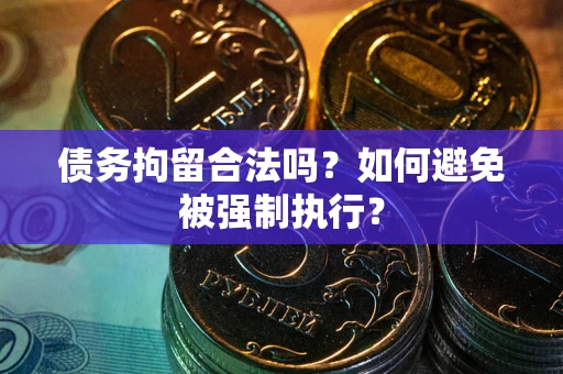 济南债务拘留合法吗？如何避免被强制执行？