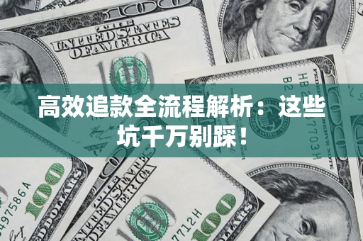济南高效追款全流程解析：这些坑千万别踩！