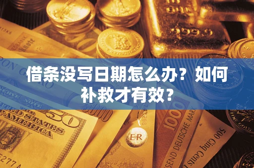 济南借条没写日期怎么办？如何补救才有效？