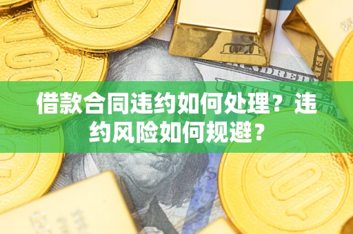 济南借款合同违约如何处理？违约风险如何规避？