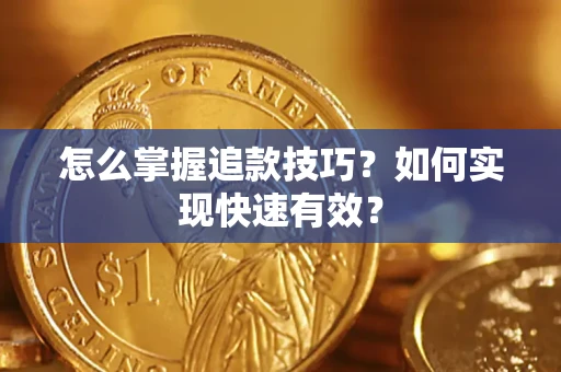 济南怎么掌握追款技巧？如何实现快速有效？