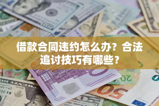 济南借款合同违约怎么办？合法追讨技巧有哪些？