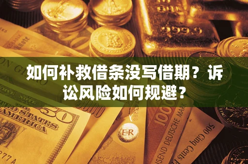 济南如何补救借条没写借期？诉讼风险如何规避？