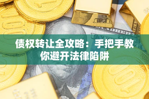 济南债权转让全攻略：手把手教你避开法律陷阱