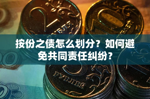 济南按份之债怎么划分？如何避免共同责任纠纷？