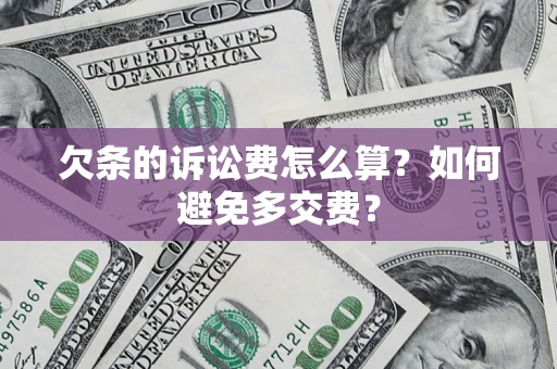 济南欠条的诉讼费怎么算？如何避免多交费？
