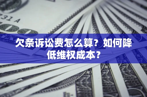济南欠条诉讼费怎么算？如何降低维权成本？