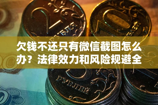 济南欠钱不还只有微信截图怎么办？法律效力和风险规避全解析