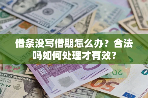 济南借条没写借期怎么办？合法吗如何处理才有效？