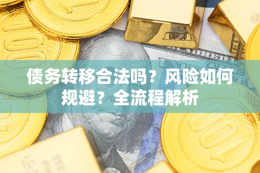 济南债务转移合法吗？风险如何规避？全流程解析