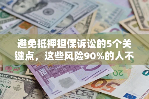 济南避免抵押担保诉讼的5个关键点，这些风险90%的人不知道！