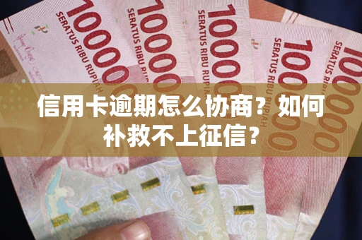 济南信用卡逾期怎么协商？如何补救不上征信？