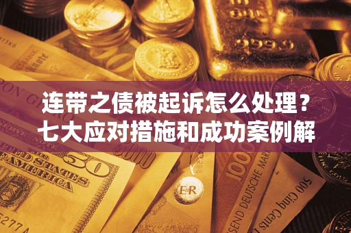 济南连带之债被起诉怎么处理？七大应对措施和成功案例解析