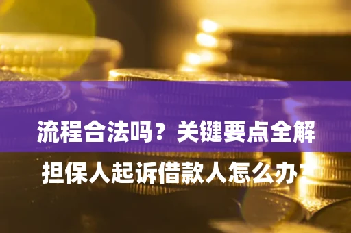 济南

担保人起诉借款人怎么办？流程合法吗？关键要点全解析