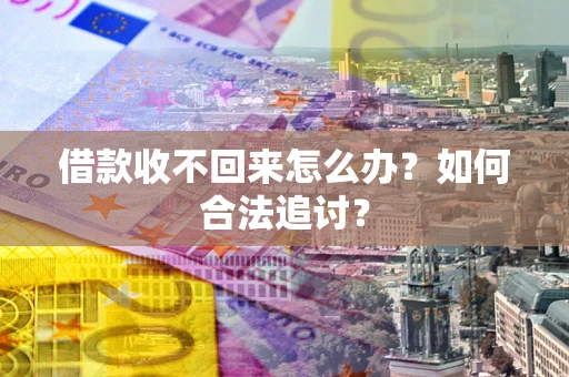 济南借款收不回来怎么办？如何合法追讨？