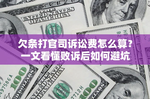 济南欠条打官司诉讼费怎么算？一文看懂败诉后如何避坑