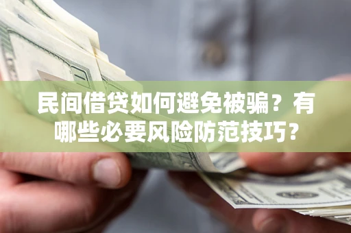 济南民间借贷如何避免被骗？有哪些必要风险防范技巧？