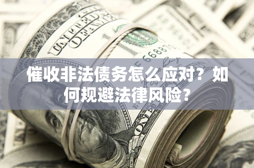 济南催收非法债务怎么应对？如何规避法律风险？