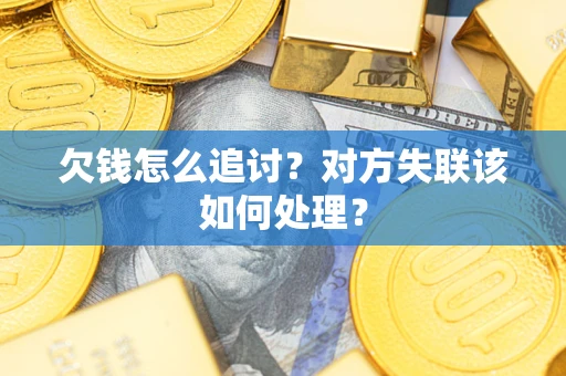 济南欠钱怎么追讨？对方失联该如何处理？
