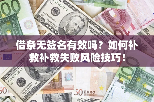 济南借条无签名有效吗？如何补救补救失败风险技巧！